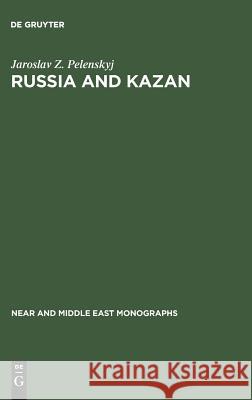 Russia and Kazan: Conquest and Imperial Ideology (1438-1560s) Pelenskyj, Jaroslav Z. 9783111161785 Walter de Gruyter - książka