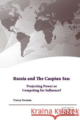 Russia and the Caspian Sea: Projecting Power or Competing for Influence? Strategic Studies Institute, U.S. Army War College, Tracey German 9781312844438 Lulu.com - książka