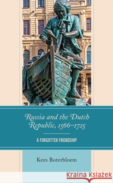 Russia and the Dutch Republic, 1566-1725: A Forgotten Friendship Kees Boterbloem 9781793648587 Lexington Books - książka