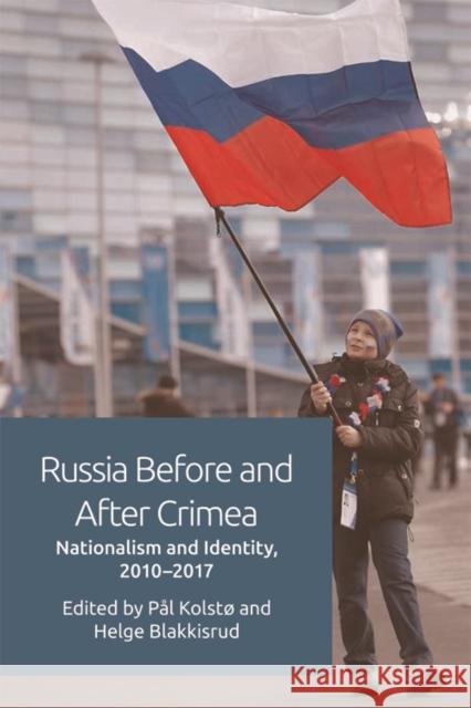 Russia Before and After Crimea: Nationalism and Identity, 2010-17 Pal Kolst Helge Blakkisrud 9781474433891 Edinburgh University Press - książka