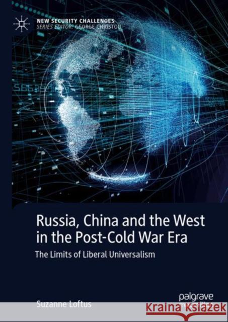 Russia, China and the West in the Post- Cold War Era: The Limits of Liberal Universalism Loftus, Suzanne 9783031200885 Palgrave MacMillan - książka