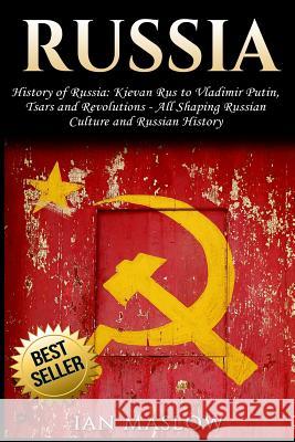 Russia: History of Russia: Kievan Rus to Vladimir Putin, Tsars and Revolutions - All Shaping Russian Culture and Russian Histo Ian Maslow 9781548113148 Createspace Independent Publishing Platform - książka