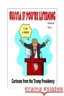 Russia If You're Listening: Cartoons from the Trump Presidency Michael E. Egan 9781727832068 Createspace Independent Publishing Platform - książka