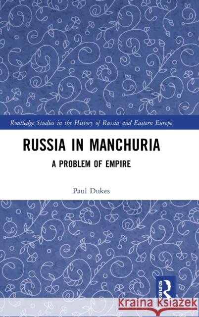 Russia in Manchuria: A Problem of Empire Paul Dukes 9780367752163 Routledge - książka