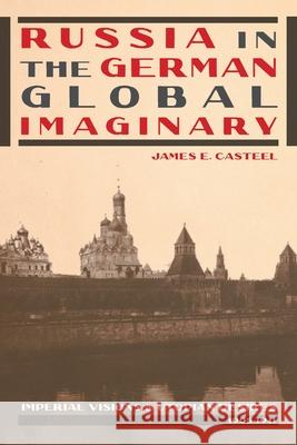 Russia in the German Global Imaginary: Imperial Visions and Utopian Desires, 1905-1941 James E. Casteel 9780822964117 University of Pittsburgh Press - książka
