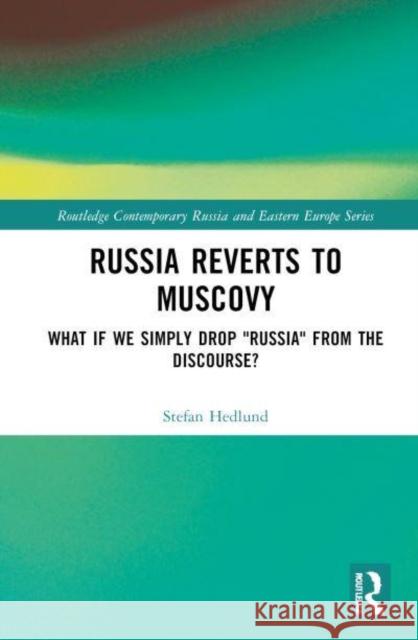 Russia Reverts to Muscovy: What If We Simply Drop Russia from the Discourse? Stefan Hedlund 9781032627670 Routledge - książka