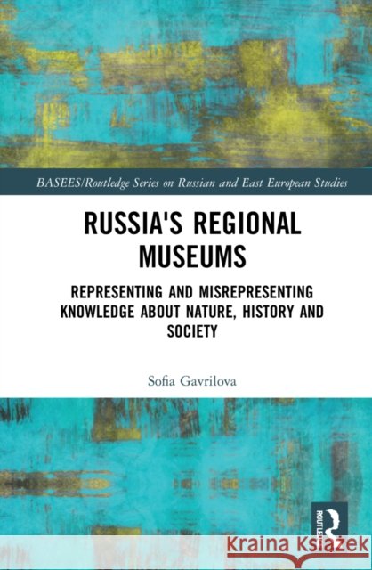 Russia's Regional Museums: Representing and Misrepresenting Knowledge about Nature, History and Society Sofia Gavrilova 9781032207322 Routledge - książka