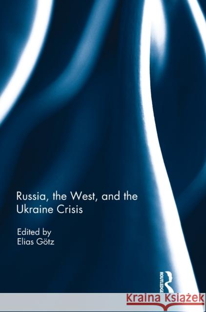 Russia, the West, and the Ukraine Crisis Elias Gotz 9781138040243 Routledge - książka