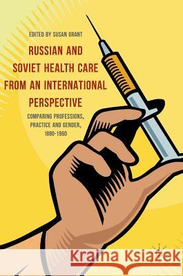 Russian and Soviet Health Care from an International Perspective: Comparing Professions, Practice and Gender, 1880-1960 Grant, Susan 9783319441702 Palgrave MacMillan - książka