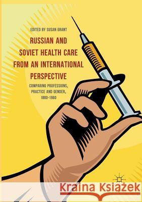 Russian and Soviet Health Care from an International Perspective: Comparing Professions, Practice and Gender, 1880-1960 Grant, Susan 9783319830025 Palgrave MacMillan - książka