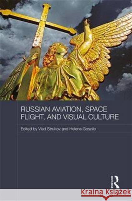 Russian Aviation, Space Flight and Visual Culture Vlad Strukov Helena Goscilo 9781138951983 Routledge - książka