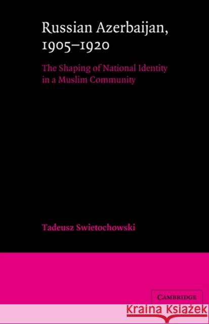 Russian Azerbaijan, 1905-1920: The Shaping of a National Identity in a Muslim Community Swietochowski, Tadeusz 9780521522458 Cambridge University Press - książka