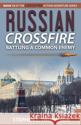 Russian Crossfire: Battling a Common Enemy Stephen L. Thompson 9781943879137 Stephen L. Thompson - książka