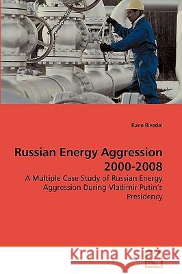 Russian Energy Aggression 2000-2008 Rune Rivedal 9783639244649 VDM Verlag - książka