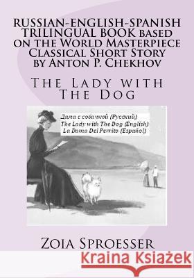RUSSIAN-ENGLISH-SPANISH TRILINGUAL BOOK based on the World Masterpiece Classical Short Story by Anton P. Chekhov: The Lady with The Dog Sproesser, Zoia 9781470012175 Createspace - książka