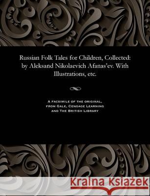 Russian Folk Tales for Children, Collected: By Aleksand Nikolaevich Afanas'ev. with Illustrations, Etc. Aleksandr Nikolaevich Afanas'ev   9781535810715 Gale and the British Library - książka