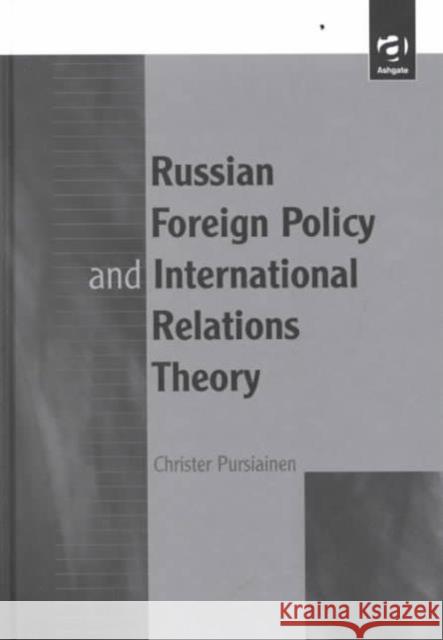 Russian Foreign Policy and International Relations Theory Christer Pursiainen   9780754611950 Ashgate Publishing Limited - książka
