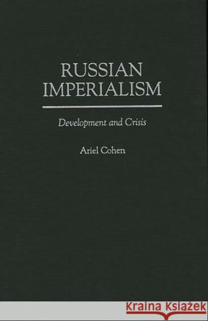 Russian Imperialism: Development and Crisis Cohen, Ariel 9780275953379 Praeger Publishers - książka