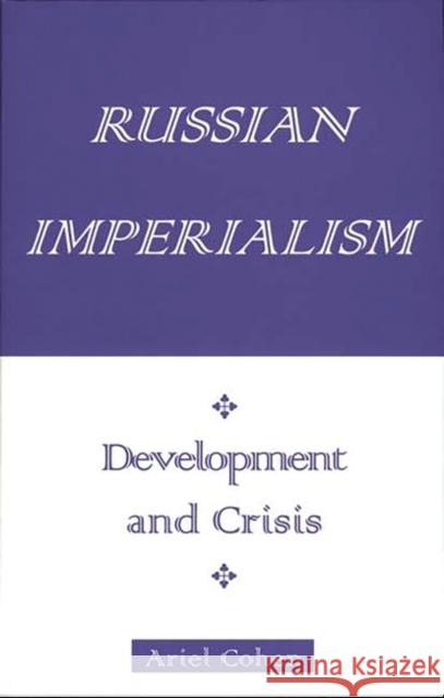 Russian Imperialism: Development and Crisis Cohen, Ariel 9780275964818 Praeger Publishers - książka