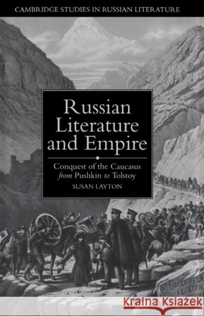 Russian Literature and Empire: Conquest of the Caucasus from Pushkin to Tolstoy Layton, Susan 9780521444439 Cambridge University Press - książka