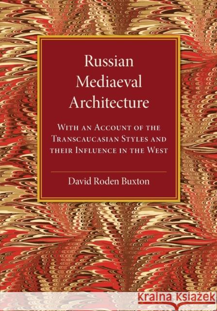 Russian Mediaeval Architecture: With an Account of the Transcaucasian Styles and Their Influence in the West David Roden Buxton   9781107434509 Cambridge University Press - książka