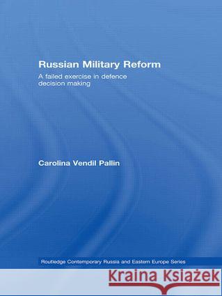 Russian Military Reform: A Failed Exercise in Defence Decision Making Vendil Pallin, Carolina 9780415447447 TAYLOR & FRANCIS LTD - książka