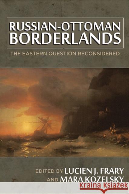 Russian-Ottoman Borderlands: The Eastern Question Reconsidered Lucien J. Frary 9780299298043 University of Wisconsin Press - książka