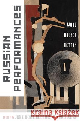 Russian Performances: Word, Object, Action Julie Buckler Julie Cassiday Boris Wolfson 9780299318307 University of Wisconsin Press - książka