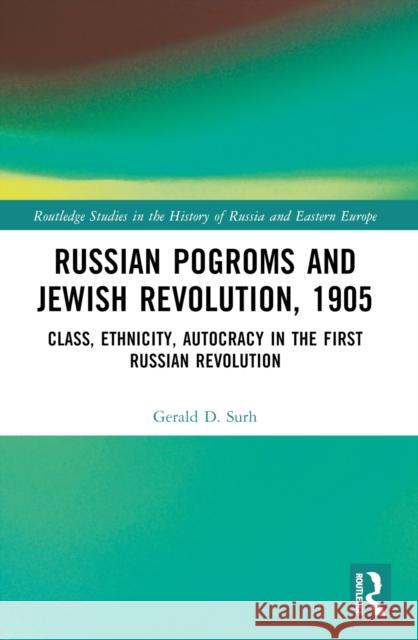 Russian Pogroms and Jewish Revolution, 1905: Class, Ethnicity, Autocracy in the First Russian Revolution Gerald D. Surh 9781032501079 Routledge - książka