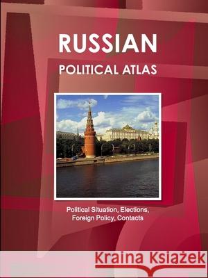 Russian Political Atlas - Political Situation, Elections, Foreign Policy, Contacts Inc Ibp 9781365869815 Lulu.com - książka