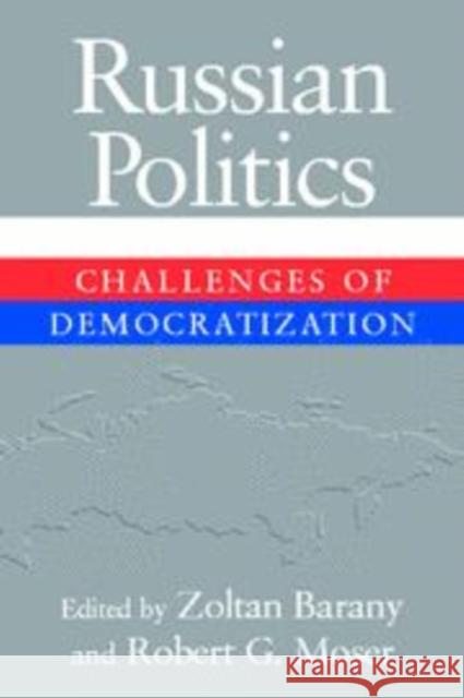 Russian Politics: Challenges of Democratization Zoltan Barany (University of Texas, Austin), Robert G. Moser (University of Texas, Austin) 9780521801195 Cambridge University Press - książka