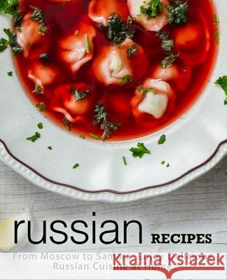 Russian Recipes: From Moscow to Samara; Enjoy Delicious Russian Cuisine at Home (2nd Edition) Booksumo Press 9781794318311 Independently Published - książka