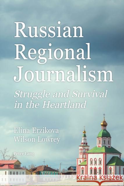 Russian Regional Journalism; Struggle and Survival in the Heartland Erzikova, Elina 9781433171338 Peter Lang Inc., International Academic Publi - książka