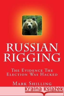 Russian Rigging: The Evidence The Election Was Hacked Shilling, Mark 9781544962818 Createspace Independent Publishing Platform - książka