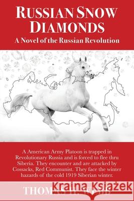 Russian Snow Diamonds: A Novel Of the Russian Revolution A American Army Platoon is trapped in Revolutionary Russia and is forced to flee thru Siberia. They encounter and are attacked by Cossacks, Red Thomas H Webb 9781631294990 Liberty Hill Publishing - książka