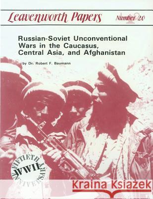 Russian-Soviet Unconventional War in the Caucasus, Central Asia, and Afghanistan U. S. Army Command and General Staff Col Dr Robert F. Baumann 9781507647165 Createspace - książka