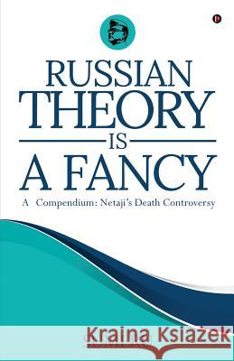 Russian Theory Is a Fancy: A Compendium: Netaji's Death Controversy Sumeru 9781645872078 Notion Press - książka