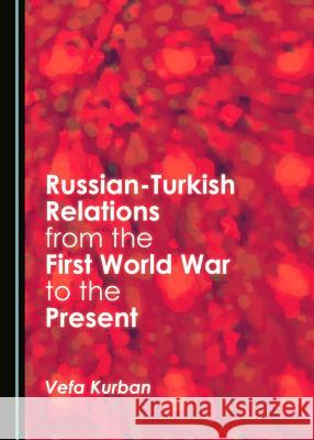 Russian-Turkish Relations from the First World War to the Present Vefa Kurban 9781443817776 Cambridge Scholars Publishing - książka