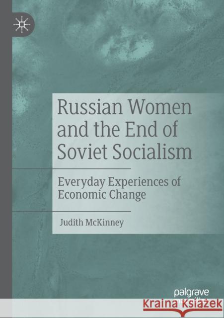 Russian Women and the End of Soviet Socialism: Everyday Experiences of Economic Change Judith McKinney 9783030162283 Palgrave MacMillan - książka