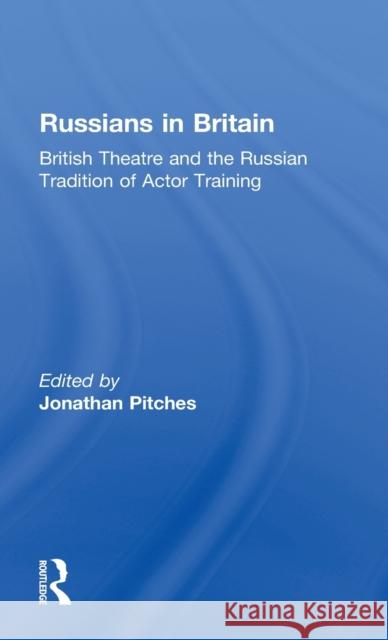 Russians in Britain: British Theatre and the Russian Tradition of Actor Training Pitches, Jonathan 9780415590990 Taylor and Francis - książka