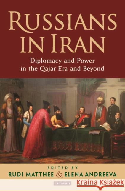 Russians in Iran: Diplomacy and Power in the Qajar Era and Beyond Matthee, Rudi 9781784538996 I. B. Tauris & Company - książka