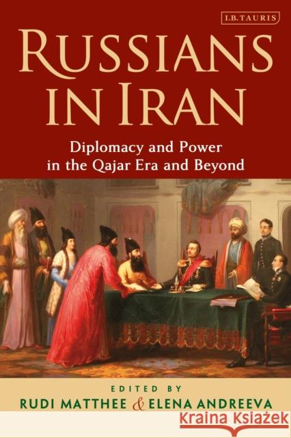 Russians in Iran: Diplomacy and Power in the Qajar Era and Beyond Rudi Matthee Elena Andreeva 9781838600129 I. B. Tauris & Company - książka