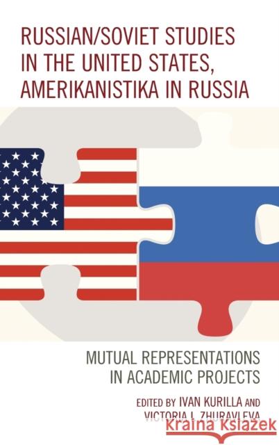 Russian/Soviet Studies in the United States, Amerikanistika in Russia: Mutual Representations in Academic Projects Ivan Kurilla Victoria I. Zhuravleva Olga Yurievna Antsyferova 9781498517980 Lexington Books - książka