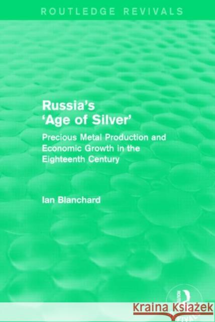 Russia's 'Age of Silver' : Precious-Metal Production and Economic Growth in the Eighteenth Century Ian Blanchard 9781138777941 Routledge - książka