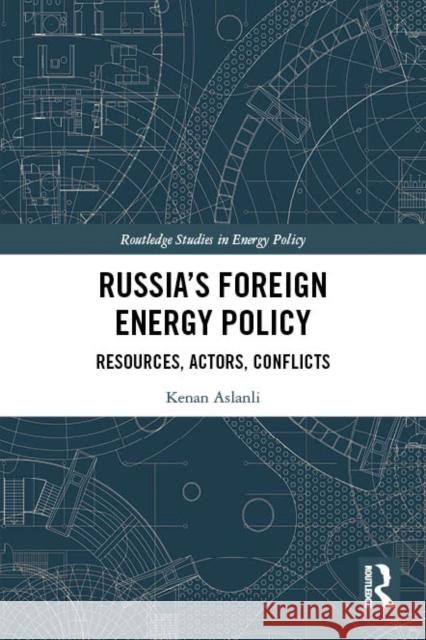 Russia's Foreign Energy Policy: Resources, Actors, Conflicts Kenan Aslanli 9781032528090 Taylor & Francis Ltd - książka