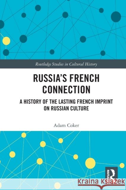 Russia's French Connection: A History of the Lasting French Imprint on Russian Culture Coker, Adam 9780367515454 Taylor & Francis Ltd - książka