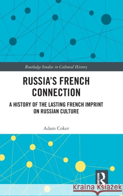 Russia's French Connection: A History of the Lasting French Imprint on Russian Culture Adam Coker 9780367819927 Routledge - książka