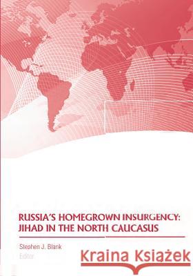 Russia's Homegrown Insurgency: Jihad in the North Caucasus U. S. Army War College 9781500749859 Createspace - książka