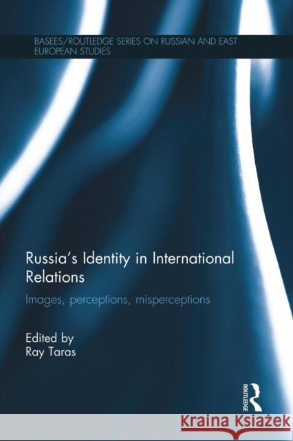 Russia's Identity in International Relations: Images, Perceptions, Misperceptions Raymond Taras 9781138816787 Routledge - książka