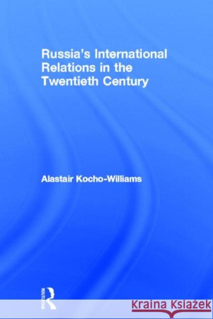 Russia's International Relations in the Twentieth Century Alastair Kocho-Williams 9780415606370 Routledge - książka